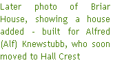 Later photo of Briar House, showing a house added - built for Alfred (Alf) Knewstubb, who soon moved to Hall Crest
