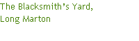 The Blacksmith’s Yard, 
Long Marton