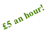 £5 an hour!