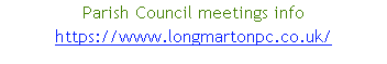 Parish Council meetings info
https://www.longmartonpc.co.uk/
